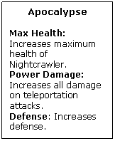 Text Box: Apocalypse

Max Health: Increases maximum health of Nightcrawler.
Power Damage: Increases all damage on teleportation attacks.
Defense: Increases defense.